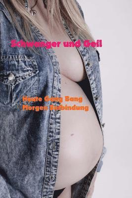 bokomslag Schwanger und Geil: Heute Gang Bang, Morgen Entbindung