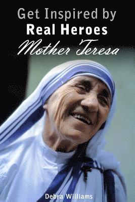 Mother Teresa: Get Inspired by Real Heroes 1