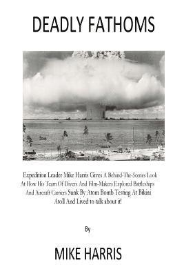bokomslag Deadly Fathoms: Now For The First Time Expedition Leader Mike Harris Gives A Behind-The-Scenes Look At How His Team of Divers And Film