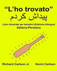 bokomslag 'L'ho trovato': Libro illustrato per bambini Italiano-Persiano (Edizione bilingue)