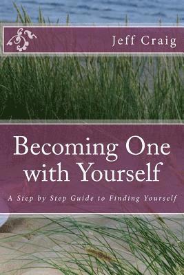 bokomslag Becoming One with Yourself: A Step by Step Guide to Finding Yourself