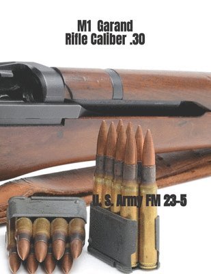 M1 Garand Rifle Caliber .30: U. S. Army Field Manual 23-5 1