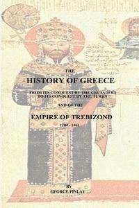 bokomslag The History of Greece: From Its Conquest by the Crusaders to Its Conquest by the Turks and of the Empire of Trebizond - 1204-1461