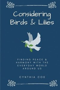 bokomslag Considering Birds & Lilies: Finding Peace & Harmony with the Everyday World Around Us
