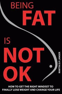 bokomslag Being Fat is not OK: How to get the right mindset to finally lose weight and change your life