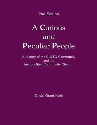 David Grant Kohl - A Curious and Peculiar People: A history of the GLBTQ Communuity and the Metropolitan Community Church, Häftad