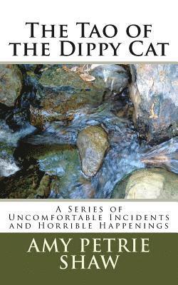 Amy P. Shaw - The Tao of the Dippy Cat: A Series of Uncomfortable Incidents and Horrible Happenings, Häftad