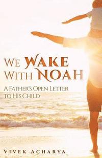 bokomslag We Wake With Noah: A Father's Open Letter to His Child