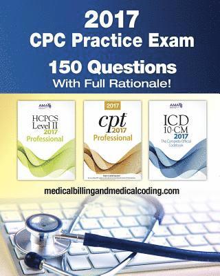 CPC Practice Exam 2017: Includes 150 practice questions, answers with full rationale, exam study guide and the official proctor-to-examinee instructio
