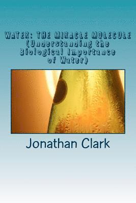 Water: THE MIRACLE MOLECULE (Understanding the Biological Importance of Water) 1