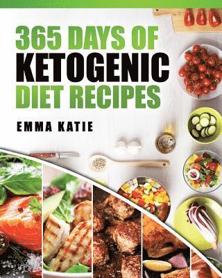 365 Days of Ketogenic Diet Recipes: (Ketogenic, Ketogenic Diet, Ketogenic Cookbook, Keto, For Beginners, Kitchen, Cooking, Diet Plan, Cleanse, Healthy 1