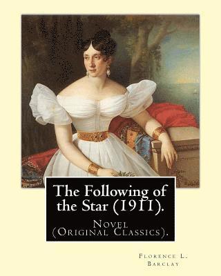 The Following of the Star (1911). By: Florence L. Barclay, illustrated By: F. H. Townsend: Novel (Original Classics). Frederick Henry Townsend (1868-1 1