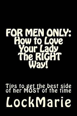 bokomslag For Men Only: How to Love Your Lady-The Right Way!: To Get the Best Side of Her at All Times