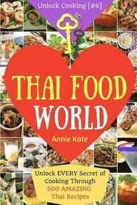 bokomslag Welcome to Thai Food World: Unlock EVERY Secret of Cooking Through 500 AMAZING Thai Recipes (Thai Cookbook, Thai Recipe Book, Asian Cookbook, Thai