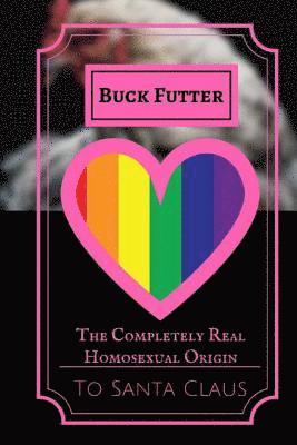 Buck Futter - The Completely Real Homosexual Origin to Santa Claus: How Santa Claus Started an LGBT Sanctuary and Socialist Utopia, Häftad