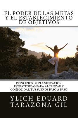 El Poder De Las Metas Y El Establecimiento De Objetivos: Principios de Planificación Estratégicas para Alcanzar y Consolidar tus Sueños paso a paso 1