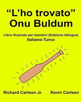 'L'ho trovato' Onu Buldum: Libro illustrato per bambini Italiano-Turco (Edizione bilingue) 1