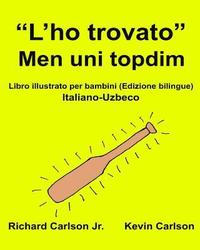 bokomslag "L'ho trovato" Men uni topdim: Libro illustrato per bambini Italiano-Uzbeco (Edizione bilingue)