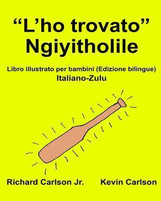 Richard Carlson Jr - "L'ho trovato" Ngiyitholile: Libro illustrato per bambini Italiano-Zulu (Edizione bilingue), Häftad