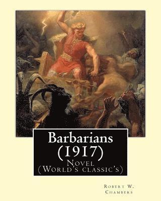 Barbarians (1917). By: Robert W. Chambers, illustrated By: A. I. Keller (1866 - 1924): Novel (World's classic's) 1
