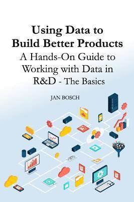 bokomslag Using Data to Build Better Products: A Hands-On Guide to Working with Data in R&D - The Basics