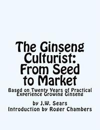 bokomslag The Ginseng Culturist: From Seed to Market: Based on Twenty Years of Practical Experience Growing Ginseng