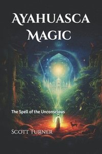 bokomslag Ayahuasca Magic: The Spell of the Unconscious