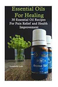 bokomslag Essential Oils for Healing: 30 Essential Oil Recipes for Pain Relief and Health Improvement