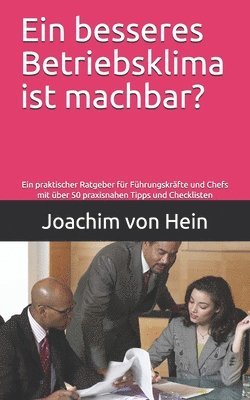 bokomslag Ein besseres Betriebsklima ist machbar?: Ein praktischer Ratgeber für Führungskräfte und Chefs mit über 50 praxisnahen Tipps und Checklisten und einem