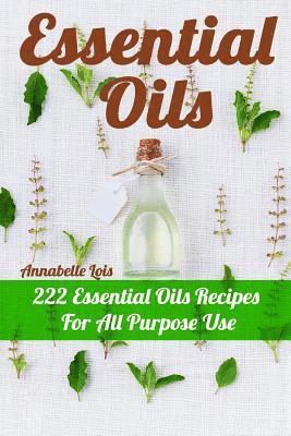 Essential Oils: 222 Essential Oils Recipes For All Purpose Use 1