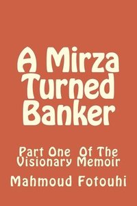bokomslag A Mirza Turned Banker: Part One Of The Visionary Memoir