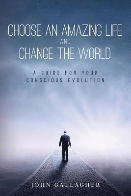 bokomslag Choose an Amazing Life and Change the World: A Guide for Your Conscious Evolution