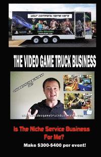 bokomslag The Video Game Truck Business: Is The Niche Service Business For Me?