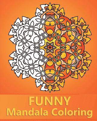 Funny Mandala Coloring: 50 Unique Mandala Designs, Stress Relieving Patterns for Anger Release, Happiness, Adult Relaxation and Art Color Therapy 1