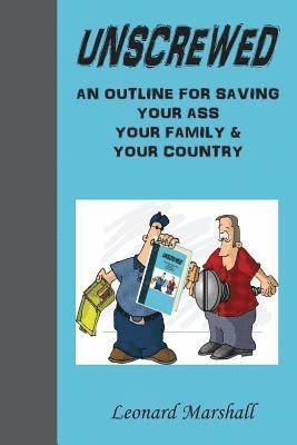 bokomslag Unscrewed: An outline for saving (Collectively) 'Our Ass', 'Our Family' and 'our Country'.