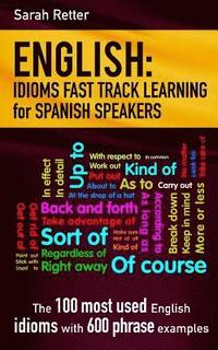 bokomslag English: Idioms Fast Track Learning for Spanish Speakers: The 100 most used English idioms with 600 phrase examples.