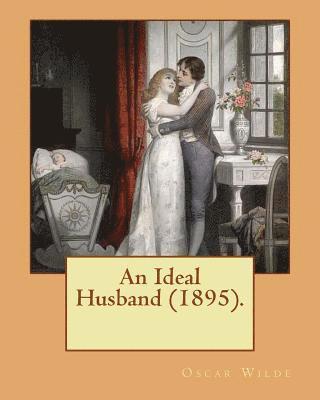 bokomslag An Ideal Husband (1895). By: Oscar Wilde: An Ideal Husband is an 1895 comedic stage play by Oscar Wilde which revolves around blackmail and politic