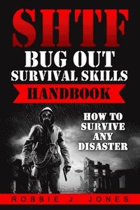 bokomslag SHTF Bug Out Survival Skills Handbook: How to Survive Any Disaster