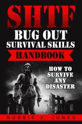 SHTF Bug Out Survival Skills Handbook: How to Survive Any Disaster 1