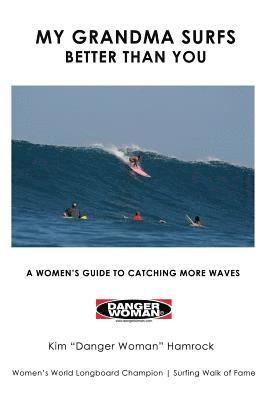 My Grandma Surfs Better Than You: A Women's Guide to Catching More Waves 1