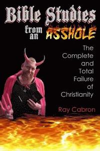 bokomslag Bible Studies from an Asshole: The Complete and Total Failure of Christianity