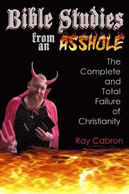 Bible Studies from an Asshole: The Complete and Total Failure of Christianity 1