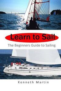 bokomslag Learn to Sail: The Beginners Guide to Sailing