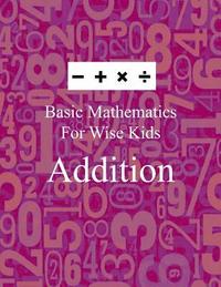 bokomslag Basic Mathematics For Wise Kids: Addition