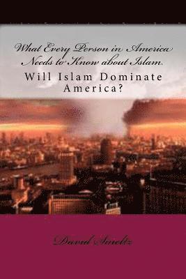 What Every Person in America Needs to Know about Islam: Will Islam Dominate America? 1