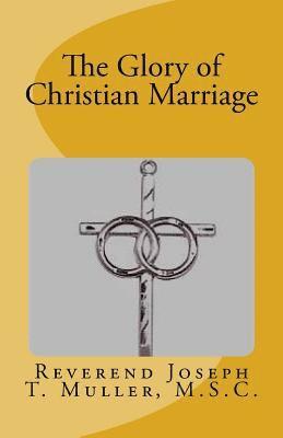 Joseph T. Muller Msc - The Glory of Christian Marriage, Häftad