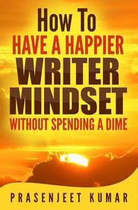 bokomslag How to Have a Happier Writer Mindset WITHOUT SPENDING A DIME