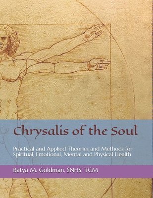 Chrysalis of the Soul: Practical and Applied Theories and Methods for Spiritual, Emotional, Mental and Physical Health 1