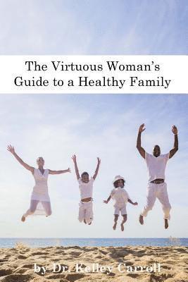 The Virtuous Woman's Guide to a Healthy Family 1