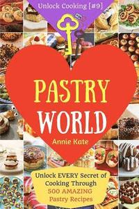 bokomslag Welcome to Pastry World: Unlock EVERY Secret of Cooking Through 500 AMAZING Pastry Recipes (Pastry Cookbook, Puff Pastry Cookbook, ...) (Unlock